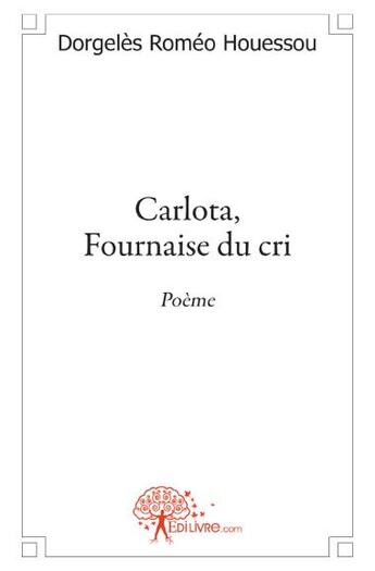 Couverture du livre « Carlota, fournaise du cri » de Dorgeles Romeo Houessou aux éditions Edilivre