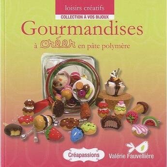 Couverture du livre « Gourmandises à créer en pâte polymère ; le modelage pour le plus grand plaisir des gourmandes » de Valerie Beulet aux éditions Eurofina