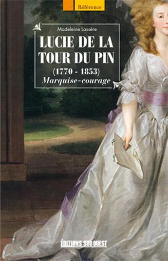 Couverture du livre « Lucie de la Tour du Pin (1770-1853) ; Marquise-courage » de Madeleine Lasserre aux éditions Sud Ouest Editions