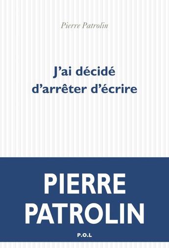 Couverture du livre « J'ai décidé d'arrêter d'écrire » de Pierre Patrolin aux éditions P.o.l