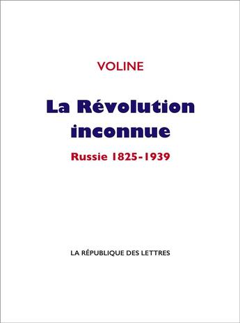 Couverture du livre « La révolution inconnue : Russie 1825-1939 » de Voline aux éditions La Republique Des Lettres