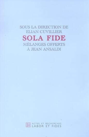 Couverture du livre « Sola fide : Mélanges offerts à Jean Ansaldi » de Elian Cuvillier aux éditions Labor Et Fides