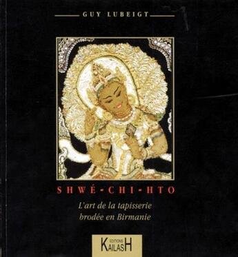 Couverture du livre « Shwe-chi-hto - l'art de la tapisserie brodee en birmanie » de Guy Lubeigt aux éditions Kailash