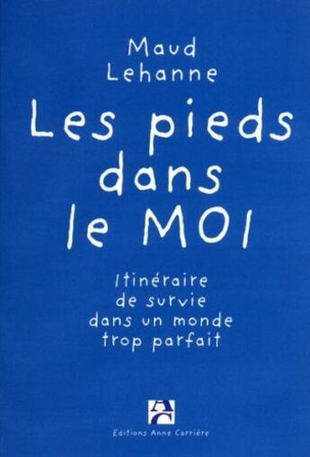 Couverture du livre « Les pieds dans le moi ; itinéraire de survie dans un monde trop parfait » de Maud Lehanne aux éditions Anne Carriere