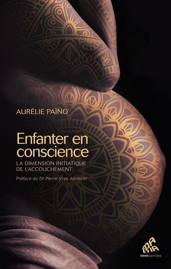 Couverture du livre « Enfanter en conscience : la dimension initiatique de l'accouchement » de Aurelie Paino aux éditions Mamaeditions