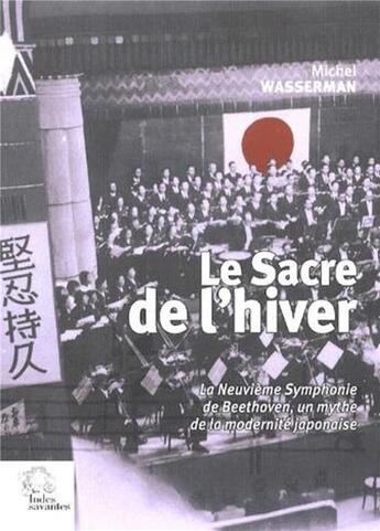 Couverture du livre « Le sacre de l'hiver ; la neuvième symphonie de Beethoven, un mythe de la modernité japonaise » de Michel Wasserman aux éditions Les Indes Savantes