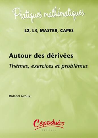 Couverture du livre « Autour des dérivées ; thèmes, exercices et problèmes ; L2, L3, master, CAPES » de Roland Groux aux éditions Cepadues