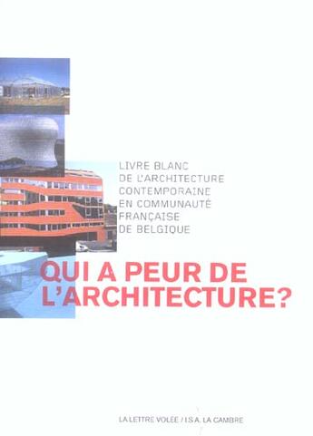 Couverture du livre « Qui a peur de l'architecture ? livre blanc de l'architecture contemporaine en communauté française de Belgique » de Jean-Louis Genard et Pablo Lhoas aux éditions Lettre Volee