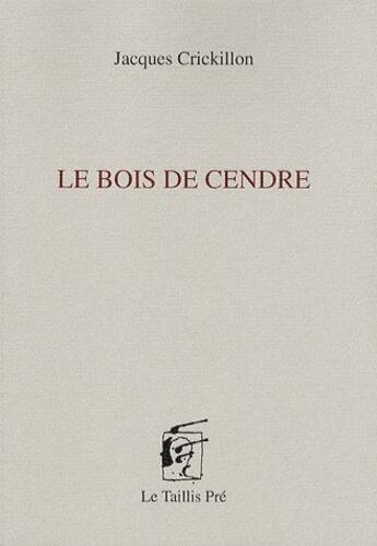 Couverture du livre « Le bois de cendre » de Jacques Crickillon aux éditions Taillis Pre