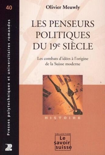 Couverture du livre « Les penseurs politiques du 19e Siecle : Les combats d'idées à l'origine de la suisse moderne » de Olivier Meuwly aux éditions Ppur