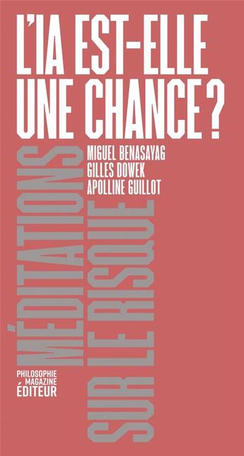 Couverture du livre « L'IA est-elle une chance ? méditations sur le risque » de Gilles Dowek et Miguel Benasayag et Apolline Guillot aux éditions Philosophie Magazine Editeur