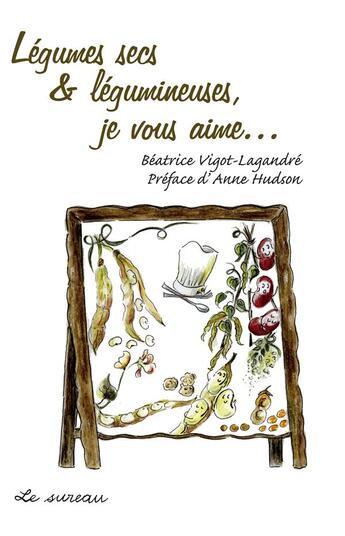 Couverture du livre « Légumes secs et légumineuses, je vous aime... » de Beatrice Vigot-Lagandre aux éditions Le Sureau