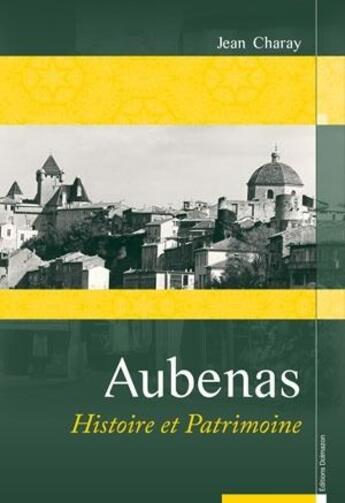 Couverture du livre « Aubenas ; histoire et patrimoine » de Jean Charay aux éditions Dolmazon