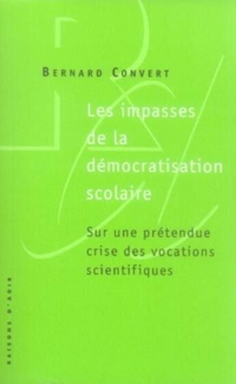 Couverture du livre « Les impasses de la démocratisation scolaire ; sur une prétendue crise des vocations scientifiques » de Bernard Convert aux éditions Raisons D'agir