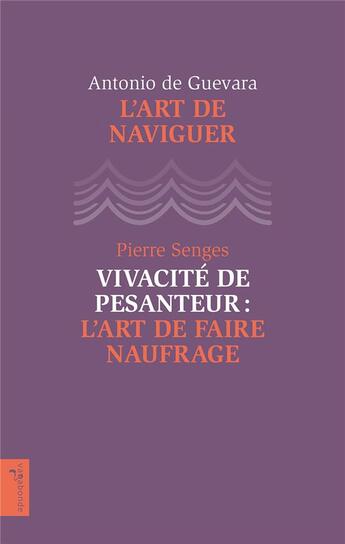 Couverture du livre « L'art de naviguer ; vivacité de pesanteur l'art de faire naufrage » de Antonio De Guevara et Pierre Senges aux éditions Vagabonde