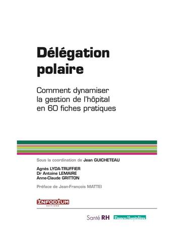 Couverture du livre « Délégation polaire ; comment dynamiser la gestion de l'hôpital en 60 fiches pratiques » de Antoine Lemaire et Jean Guicheteau et Agnes Lyda-Truffier et Agnes Gritton aux éditions Infodium