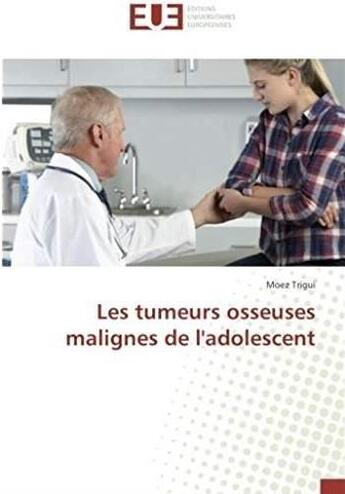 Couverture du livre « Les tumeurs osseuses malignes de l'adolescent » de Trigui Moez aux éditions Editions Universitaires Europeennes