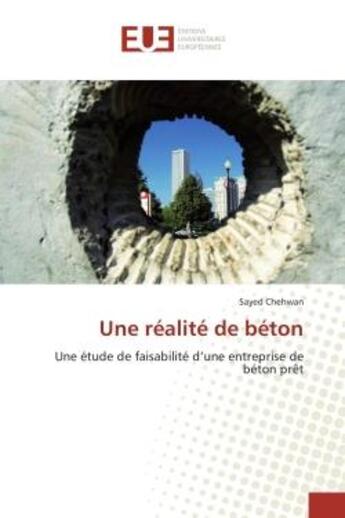 Couverture du livre « Une realite de beton - une etude de faisabilite d'une entreprise de beton pret » de Chehwan Sayed aux éditions Editions Universitaires Europeennes