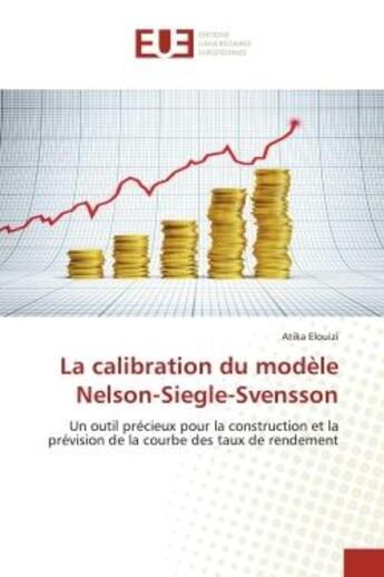 Couverture du livre « La calibration du modèle Nelson-Siegle-Svensson : un outil précieux pour la construction et la prévision de la courbe des taux de rendement » de Atika Elouizi aux éditions Editions Universitaires Europeennes