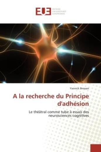 Couverture du livre « A la recherche du principe d'adhesion - le theatral comme tube a essais des neurosciences cognitives » de Yannick Bressan aux éditions Editions Universitaires Europeennes