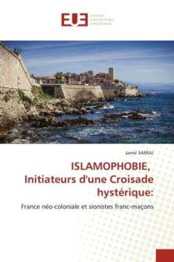 Couverture du livre « Islamophobie, initiateurs d'une croisade hysterique: - france neo-coloniale et sionistes franc-macon » de Sarraj Jamel aux éditions Editions Universitaires Europeennes