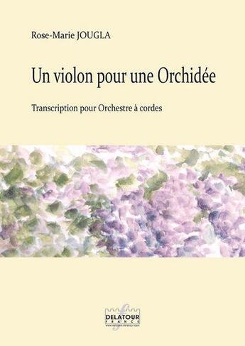 Couverture du livre « Un violon pour une orchidee pour orchestre a cordes (materiel) » de Jougla Rose-Marie aux éditions Delatour