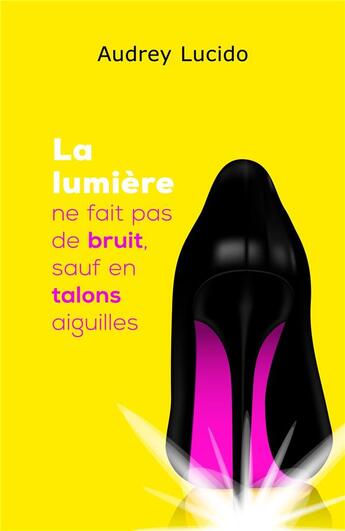 Couverture du livre « La lumière ne fait pas de bruit, sauf en talons aiguilles » de Audrey Lucido aux éditions Librinova