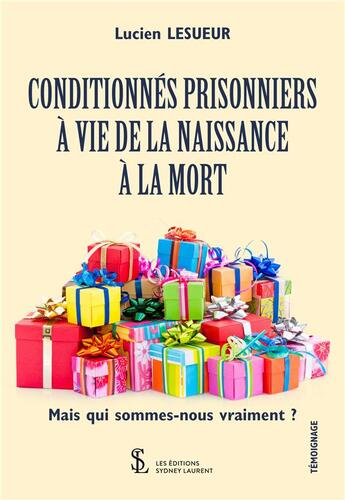 Couverture du livre « Conditionnés prisonniers à vie de la naissance à la mort ; mais qui sommes-nous vraiment ? » de Lucien Lesueur aux éditions Sydney Laurent