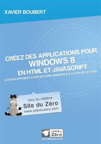 Couverture du livre « Créez des applications pour Windows 8 en HTML et Javascript ; le développement d'applications Windows 8 à la portée de tous » de Xavier Boubert aux éditions Openclassrooms