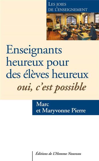 Couverture du livre « Enseignants heureux, élèves heureux : oui, c'est possible ! » de Marc Pierre et Maryvonne Pierre aux éditions L'homme Nouveau