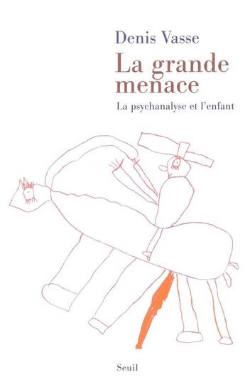 Couverture du livre « La grande menace. la psychanalyse et l'enfant » de Denis Vasse aux éditions Seuil