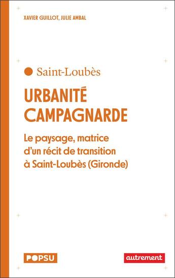 Couverture du livre « Urbanité campagnarde : le paysage, matrice d'un récit de transition à Saint-Loubes (Gironde) » de Xavier Guillot et Julie Ambal aux éditions Autrement