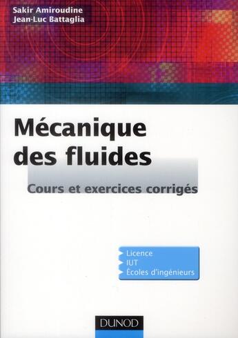 Couverture du livre « Mécanique des fluides ; cours et exercices corrigés ; Licence, IUT, écoles d'ingénieurs » de Sakir Amiroudine et Jean-Luc Battaglia aux éditions Dunod