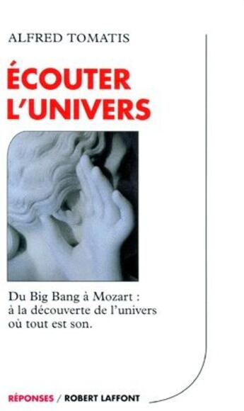 Couverture du livre « Écouter l'univers ; du Big Bang à Mozart : à la découverte de l'univers où tout est son » de Alfred Tomatis aux éditions Robert Laffont