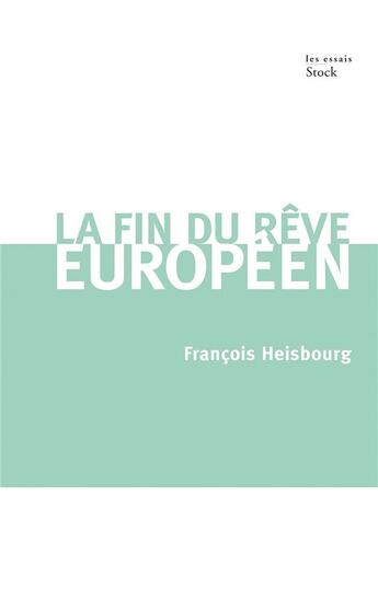 Couverture du livre « La fin du rêve européen » de Francois Heisbourg aux éditions Stock