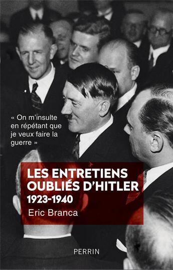 Couverture du livre « Les entretiens oubliés d'Hitler ; 1923-1940 » de Eric Branca aux éditions Perrin