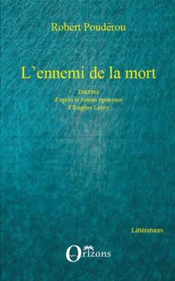 Couverture du livre « L'ennemi de la mort - theatre d'apres le roman eponyme d'eugene leroy » de Robert Pouderou aux éditions Orizons