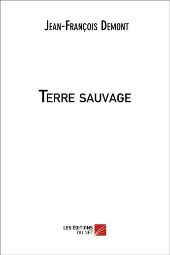 Couverture du livre « Terre sauvage » de Jean-Francois Demont aux éditions Editions Du Net