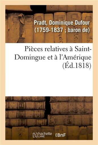 Couverture du livre « Pieces relatives a saint-domingue et a l'amerique - pour faire suite a ses ouvrages sur l'amerique » de Pradt D D. aux éditions Hachette Bnf