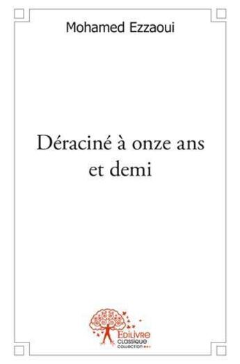 Couverture du livre « Deracine a onze ans et demi » de Ezzaoui Mohamed aux éditions Edilivre