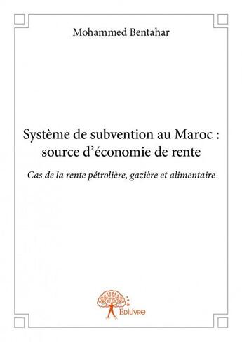 Couverture du livre « Système de subvention au Maroc : source d'économie de rente » de Mohammed Bentahar aux éditions Edilivre