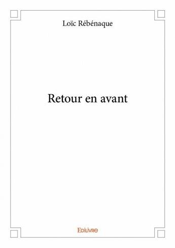 Couverture du livre « Retour en avant » de Loic Rebenaque aux éditions Edilivre