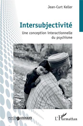 Couverture du livre « Intersubjectivité : Une conception interactionnelle du psychisme » de Jean-Curt Keller aux éditions L'harmattan