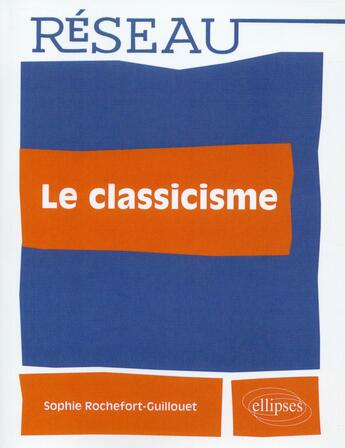 Couverture du livre « Le classicisme » de Sophie Rochefort-Guillouet aux éditions Ellipses