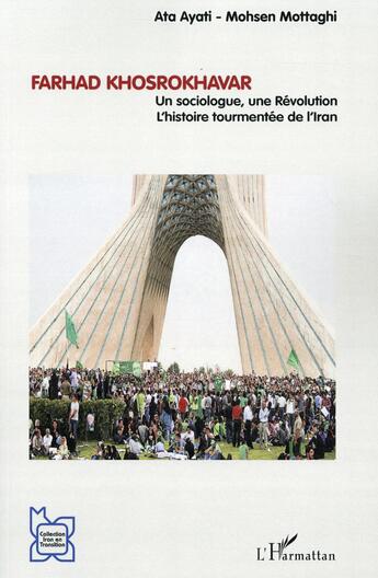 Couverture du livre « Farhad Khosrokhavar ; un sociologue, une révolution ; l'histoire tourmentée de l'Iran » de Mohsen Mottaghi et Ata Ayati aux éditions L'harmattan