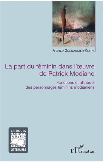 Couverture du livre « La part du féminin dans l'oeuvre de Patrick Modiano ; fonctions et attributs des personnages feminins mondianiens » de Grenaudier-Klijn Fra aux éditions L'harmattan