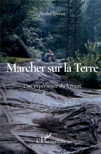 Couverture du livre « Marcher sur la terre ; une expérience du vivant » de Andre Drean aux éditions L'harmattan