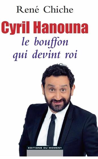 Couverture du livre « Cyril hanouna, le bouffon qui devint roi » de Rene Chiche aux éditions Editions Du Moment