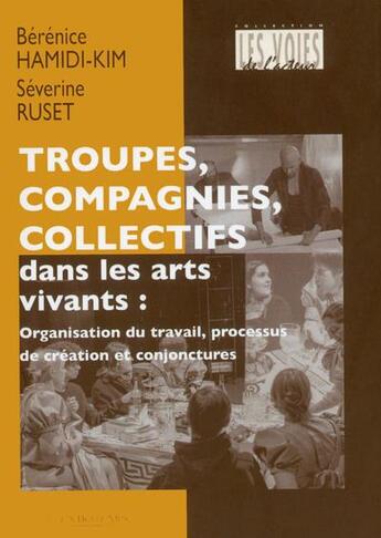 Couverture du livre « Troupes, compagnies, collectifs dans les arts vivants » de Berenice Hamidi-Kim et Patrick Pezin et Severine Ruset aux éditions L'entretemps