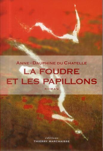 Couverture du livre « La foudre et les papillons » de Anne-Dauphine Du Chatelle aux éditions Thierry Marchaisse